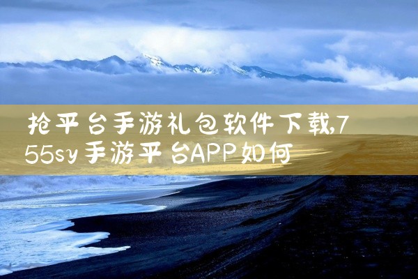 抢平台手游礼包软件下载